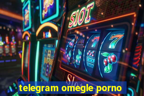 telegram omegle porno